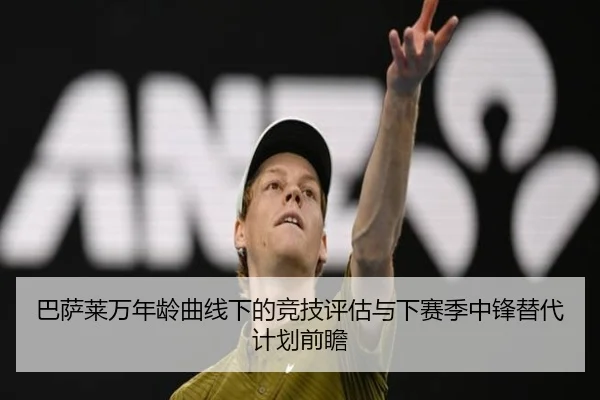 巴萨莱万年龄曲线下的竞技评估与下赛季中锋替代计划前瞻