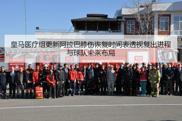 皇马医疗组更新阿拉巴膝伤恢复时间表透视复出进程与球队未来布局